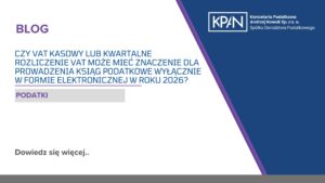 Czy VAT kasowy lub kwartalne rozliczenie VAT może mieć znaczenie dla prowadzenia ksiąg podatkowe wyłącznie w formie elektronicznej w roku 2026?