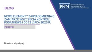 Nowe elementy zawiadomienia o zamiarze wszczęcia kontroli podatkowej od 13 lipca 2025 r.