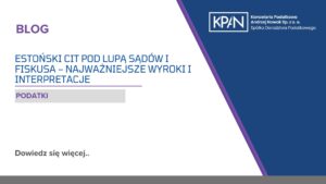 Estoński CIT pod lupą sądów i fiskusa – najważniejsze wyroki i interpretacje