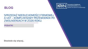 Sprzedaż nieruchomości firmowej a VAT – kompleksowy przewodnik po zwolnieniach w 2026 roku.