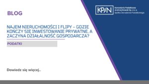 Najem nieruchomości i flipy – gdzie kończy się inwestowanie prywatne, a zaczyna działalność gospodarcza?